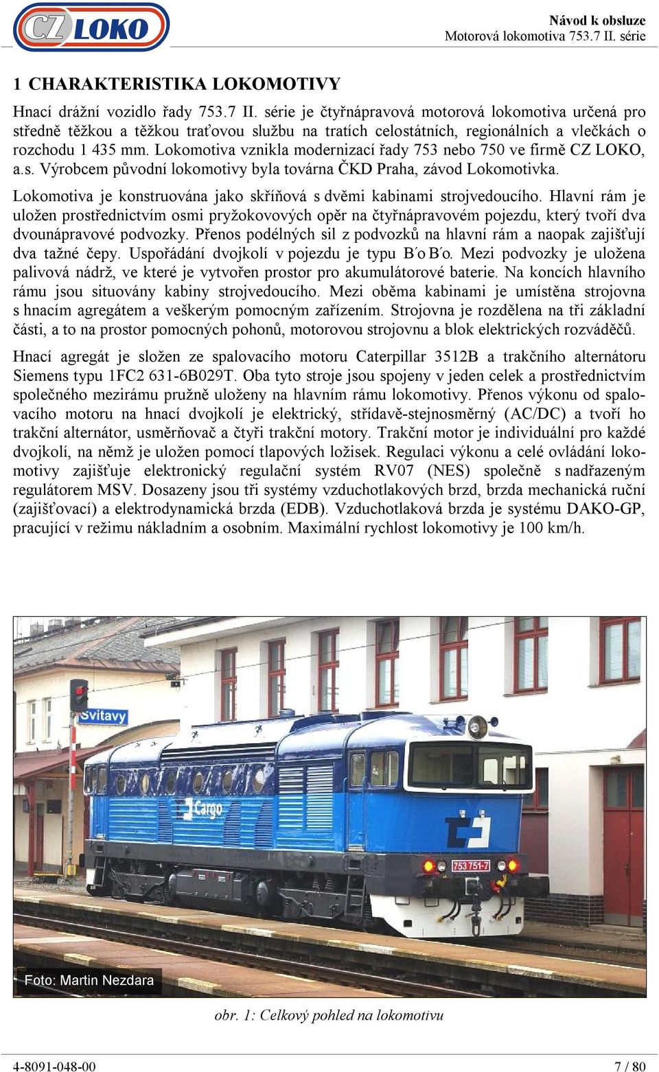 Lokomotiva vznikla modernizací řady 753 nebo 750 ve firmě CZ LOKO, a.s. Výrobcem původní lokomotivy byla továrna ČKD Praha, závod Lokomotivka.