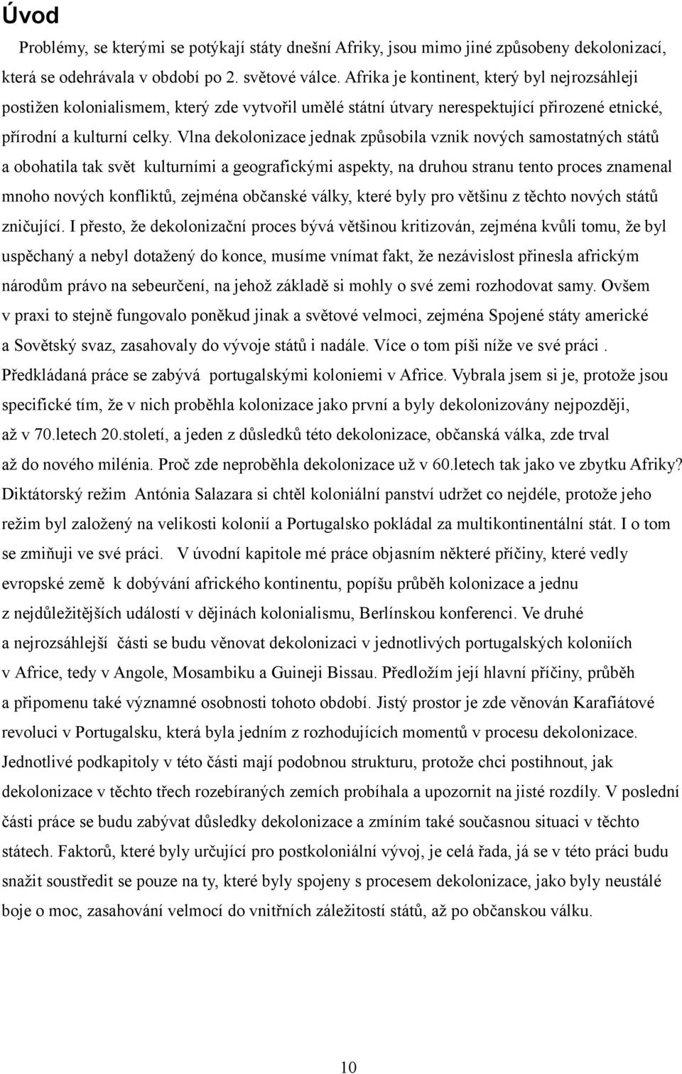 Vlna dekolonizace jednak způsobila vznik nových samostatných států a obohatila tak svět kulturními a geografickými aspekty, na druhou stranu tento proces znamenal mnoho nových konfliktů, zejména