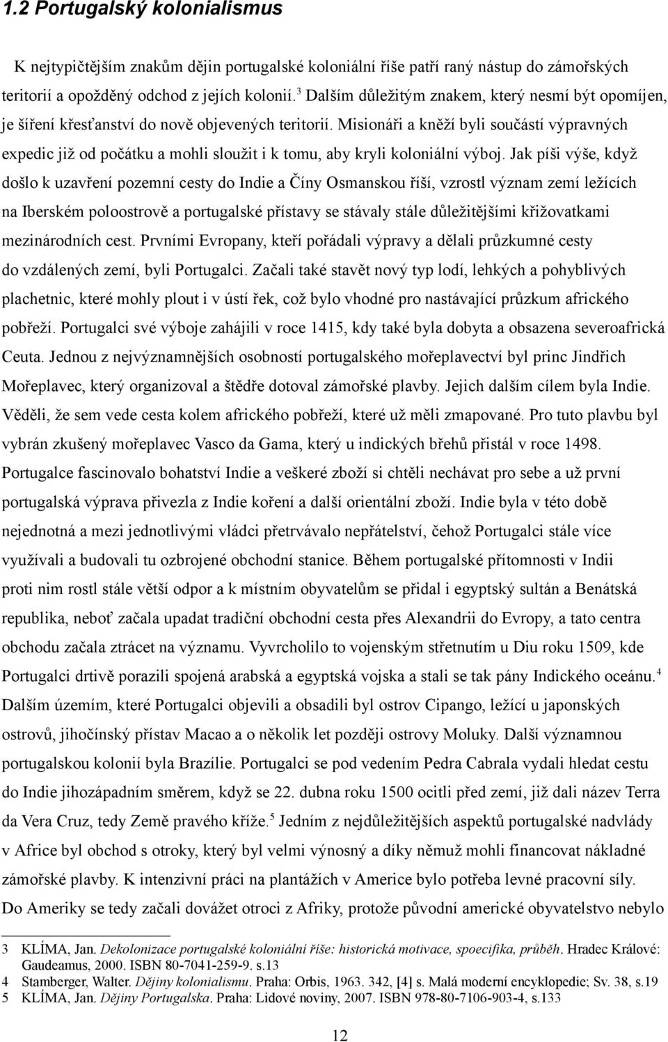 Misionáři a kněží byli součástí výpravných expedic již od počátku a mohli sloužit i k tomu, aby kryli koloniální výboj.