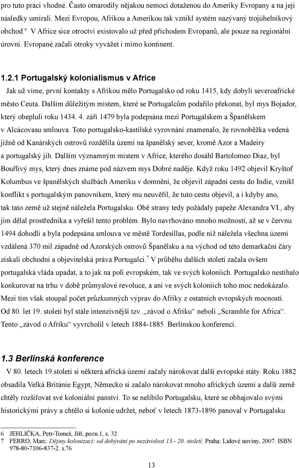 1 Portugalský kolonialismus v Africe Jak už víme, první kontakty s Afrikou mělo Portugalsko od roku 1415, kdy dobyli severoafrické město Ceuta.