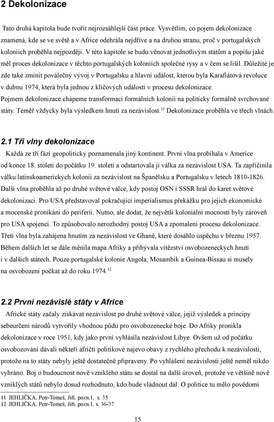 V této kapitole se budu věnovat jednotlivým státům a popíšu jaké měl proces dekolonizace v těchto portugalských koloniích společné rysy a v čem se lišil.