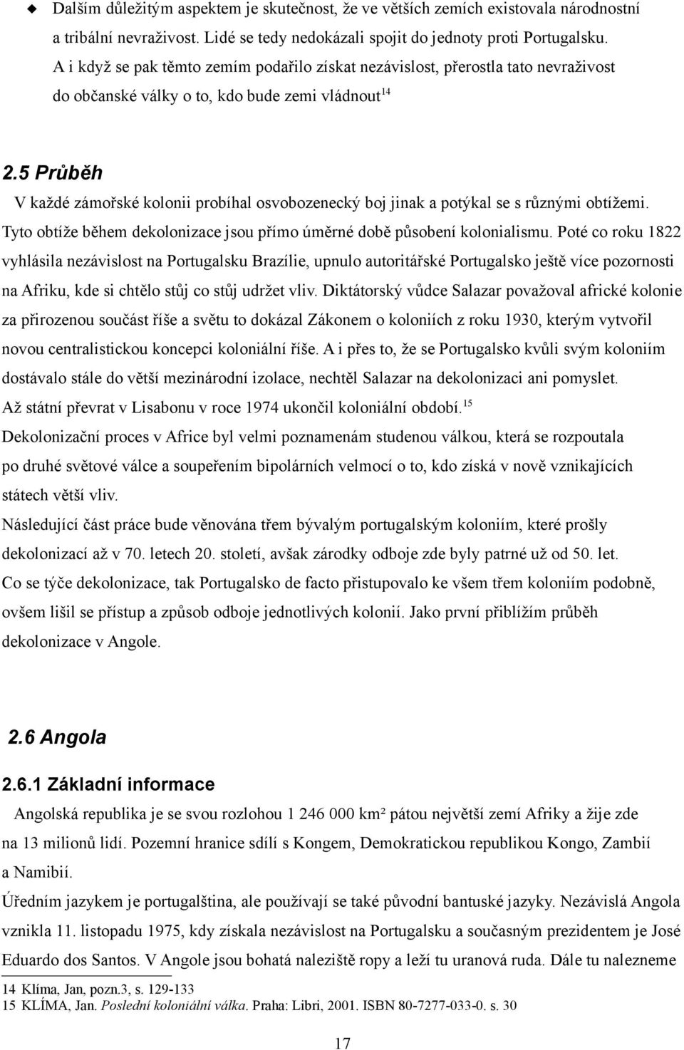 5 Průběh V každé zámořské kolonii probíhal osvobozenecký boj jinak a potýkal se s různými obtížemi. Tyto obtíže během dekolonizace jsou přímo úměrné době působení kolonialismu.