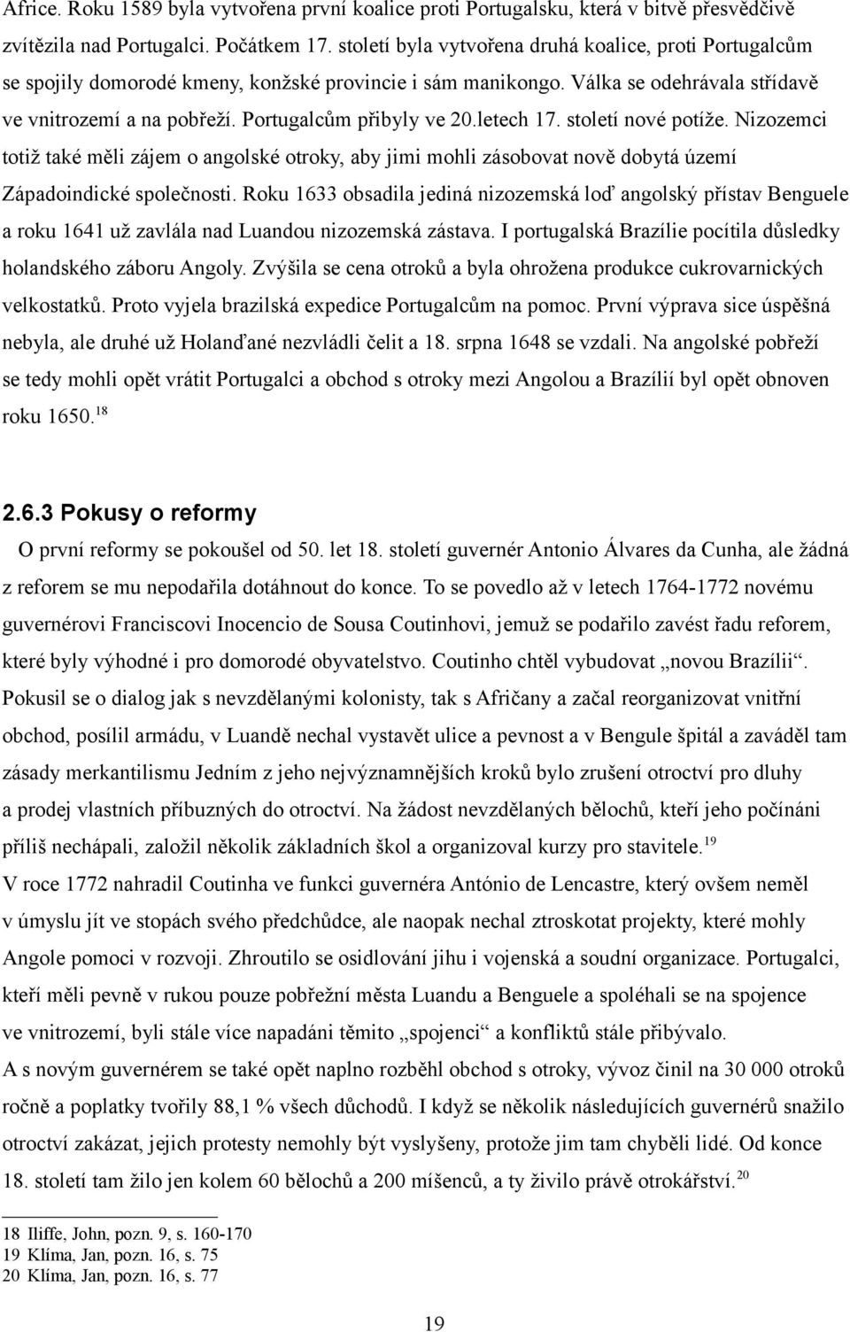 Portugalcům přibyly ve 20.letech 17. století nové potíže. Nizozemci totiž také měli zájem o angolské otroky, aby jimi mohli zásobovat nově dobytá území Západoindické společnosti.