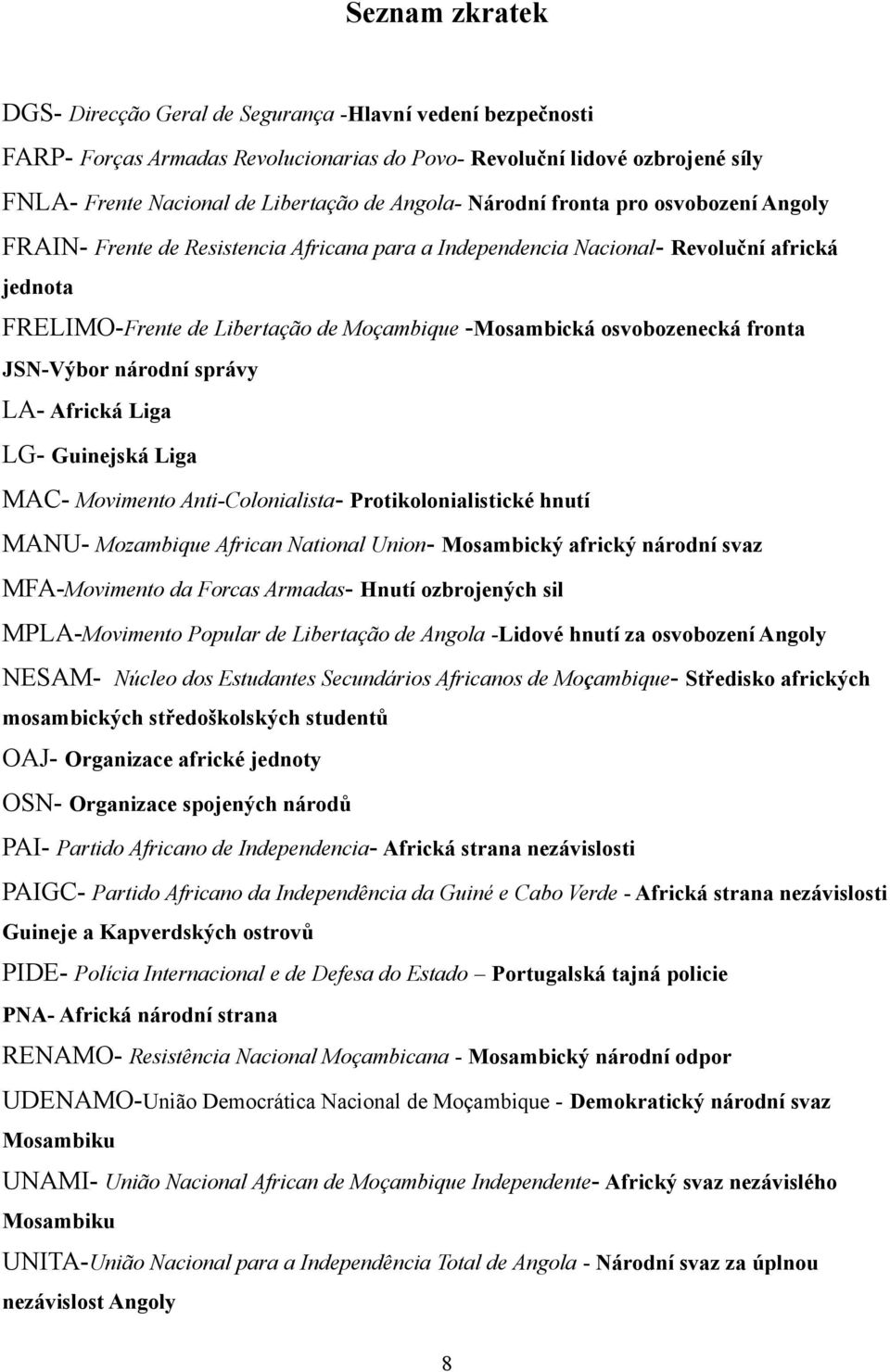 osvobozenecká fronta JSN-Výbor národní správy LA- Africká Liga LG- Guinejská Liga MAC- Movimento Anti-Colonialista- Protikolonialistické hnutí MANU- Mozambique African National Union- Mosambický
