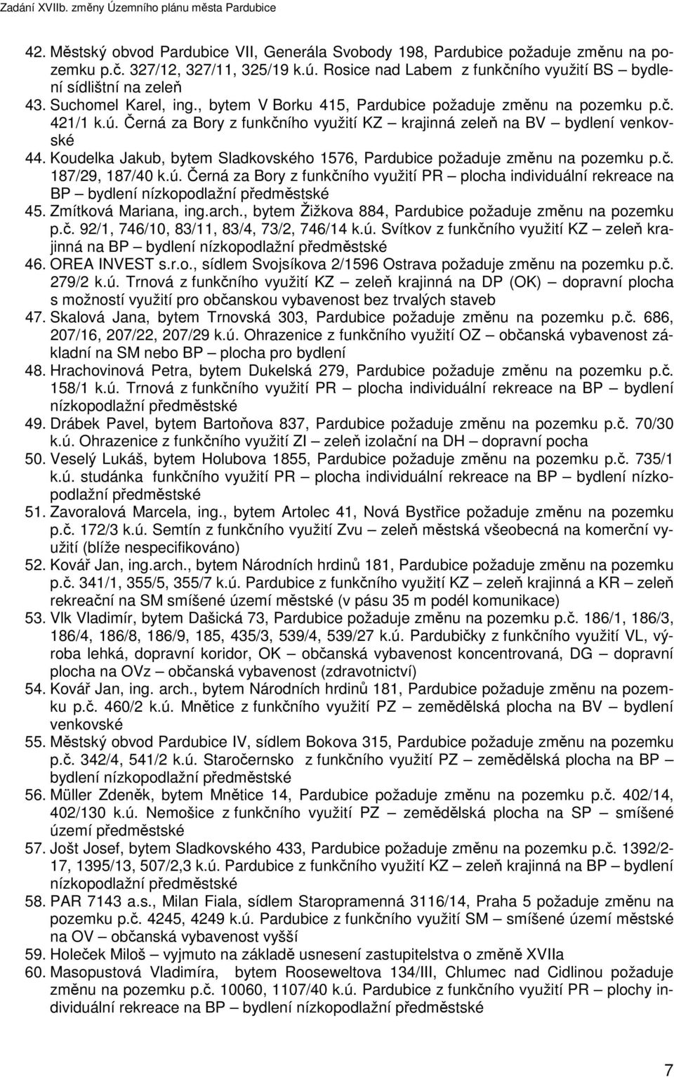 Koudelka Jakub, bytem Sladkovského 1576, Pardubice požaduje změnu na pozemku p.č. 187/29, 187/40 k.ú. Černá za Bory z funkčního využití PR plocha individuální rekreace na BP bydlení nízkopodlažní 45.