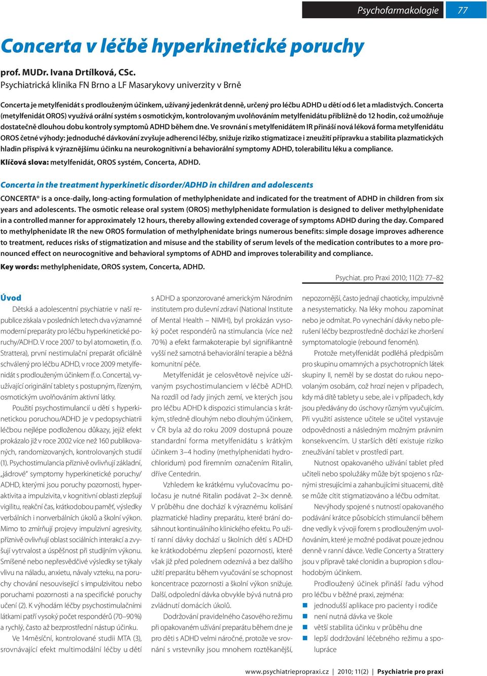 Concerta (metylfenidát OROS) využívá orální systém s osmotickým, kontrolovaným uvolňováním metylfenidátu přibližně do 12 hodin, což umožňuje dostatečně dlouhou dobu kontroly symptomů ADHD během dne.