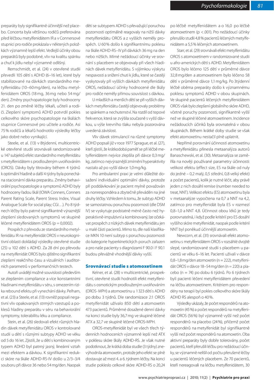 Vedlejší účinky obou preparátů byly podobné, vliv na kvalitu spánku a chuť k jídlu nebyl významně odlišný. Remschmidt, et al.