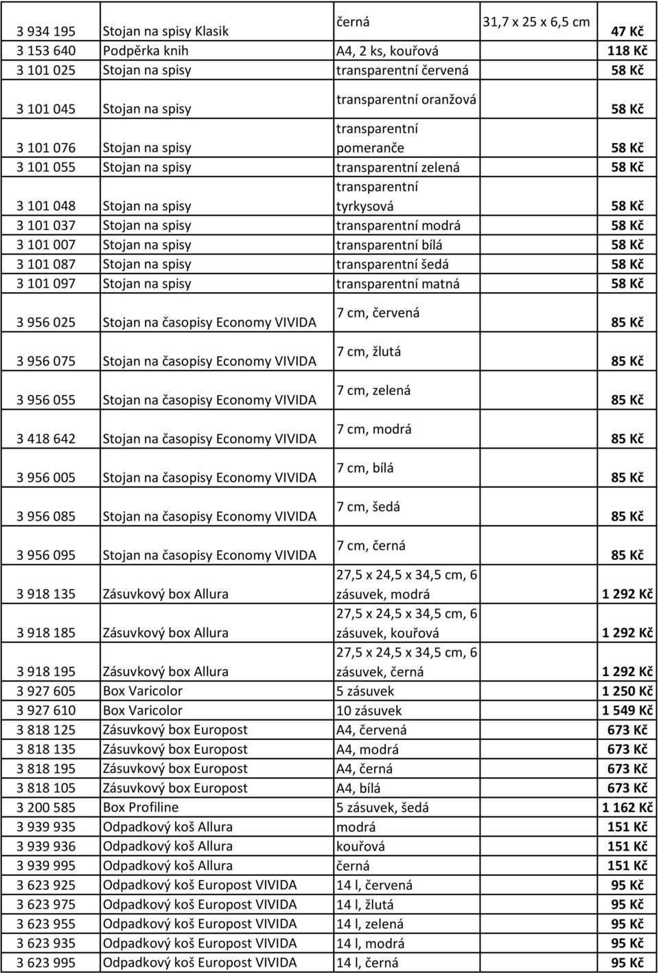 037 Stojan na spisy transparentní 58 Kč 3 101 007 Stojan na spisy transparentní bílá 58 Kč 3 101 087 Stojan na spisy transparentní šedá 58 Kč 3 101 097 Stojan na spisy transparentní matná 58 Kč 3 956