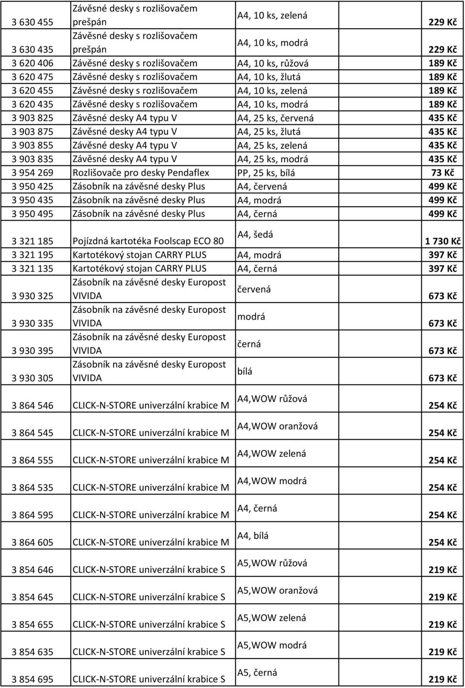 Závěsné desky A4 typu V A4, 25 ks, červená 435 Kč 3 903 875 Závěsné desky A4 typu V A4, 25 ks, žlutá 435 Kč 3 903 855 Závěsné desky A4 typu V A4, 25 ks, zelená 435 Kč 3 903 835 Závěsné desky A4 typu