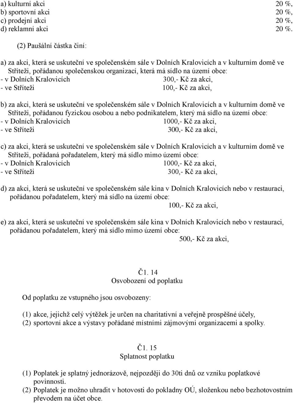 v Dolních Kralovicích 300,- Kč za akci, - ve Stříteži 100,- Kč za akci, b) za akci, která se uskuteční ve společenském sále v Dolních Kralovicích a v kulturním domě ve Stříteži, pořádanou fyzickou