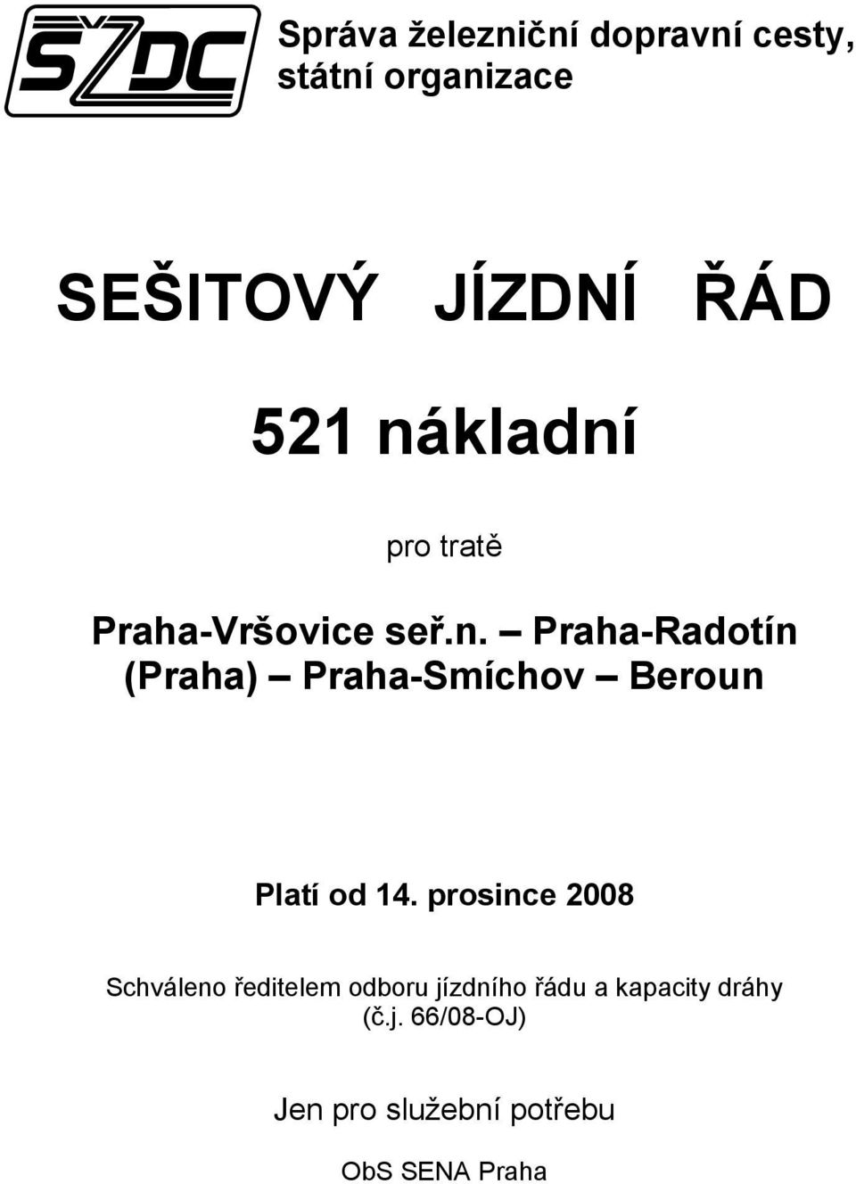 prosince 2008 Schváleno ředitelem odboru jízdního řádu a kapacity dráhy (č.
