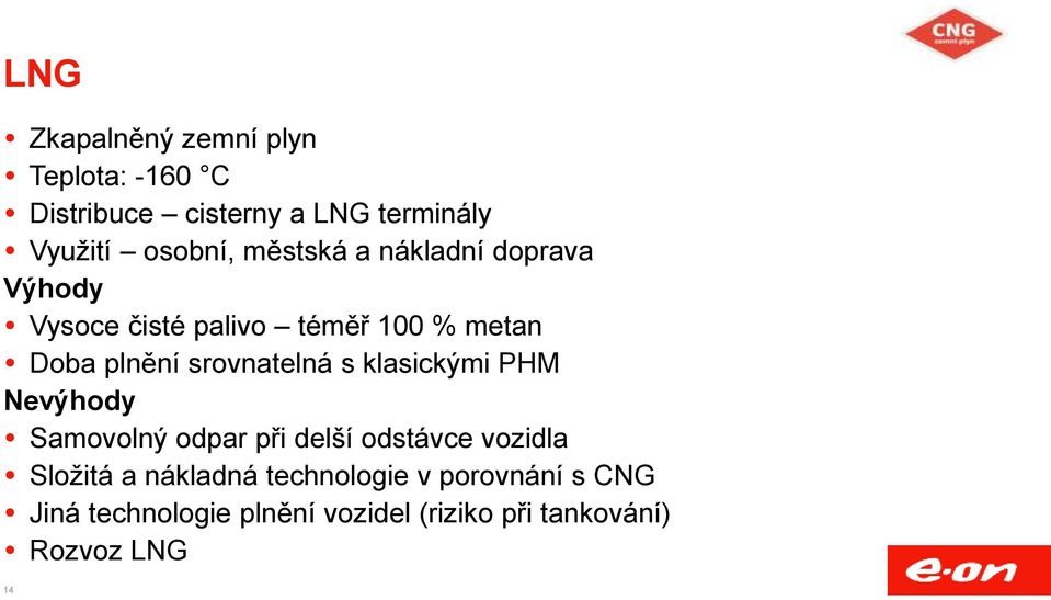 srovnatelná s klasickými PHM Nevýhody Samovolný odpar při delší odstávce vozidla Složitá a