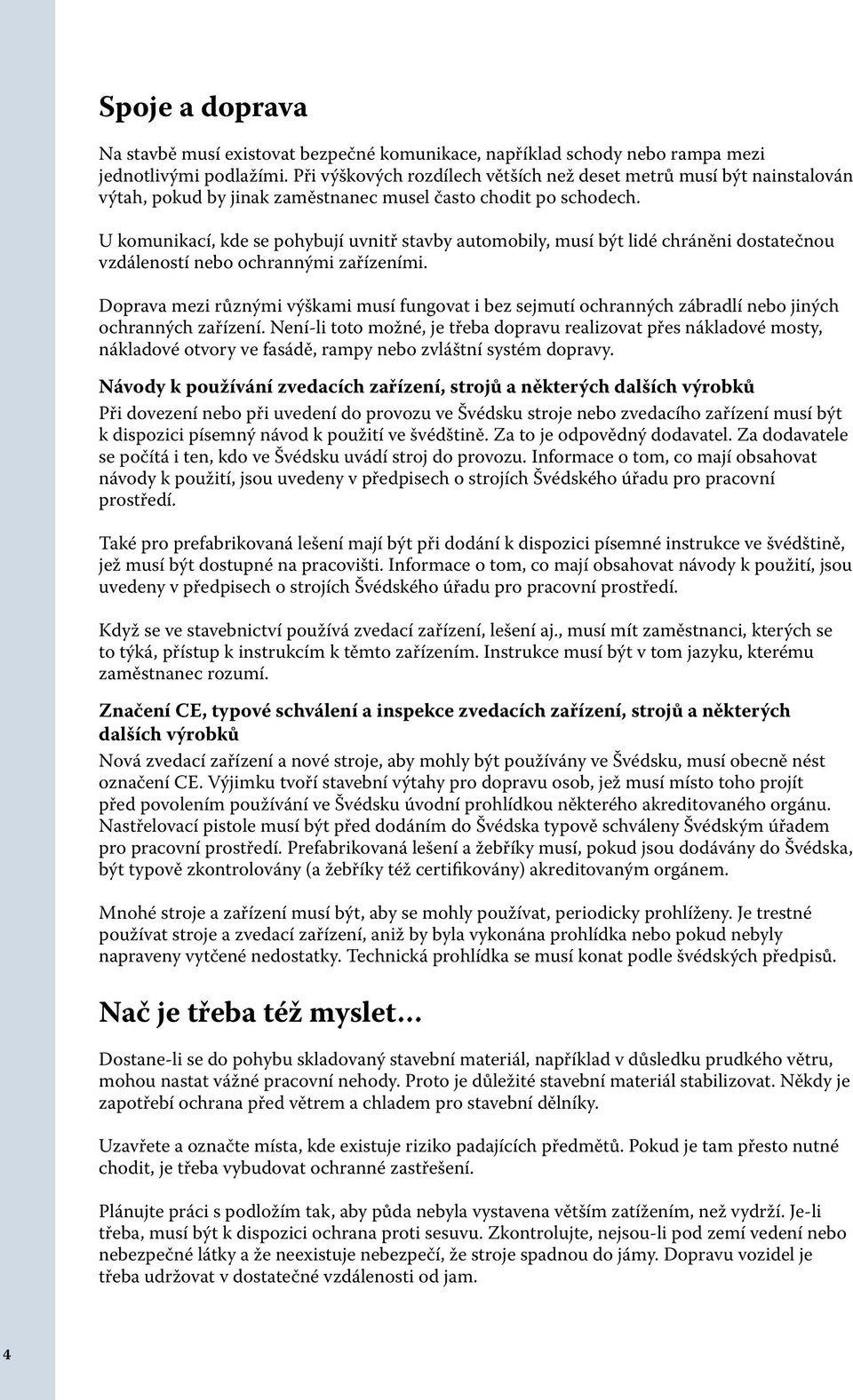 U komunikací, kde se pohybují uvnitř stavby automobily, musí být lidé chráněni dostatečnou vzdáleností nebo ochrannými zařízeními.