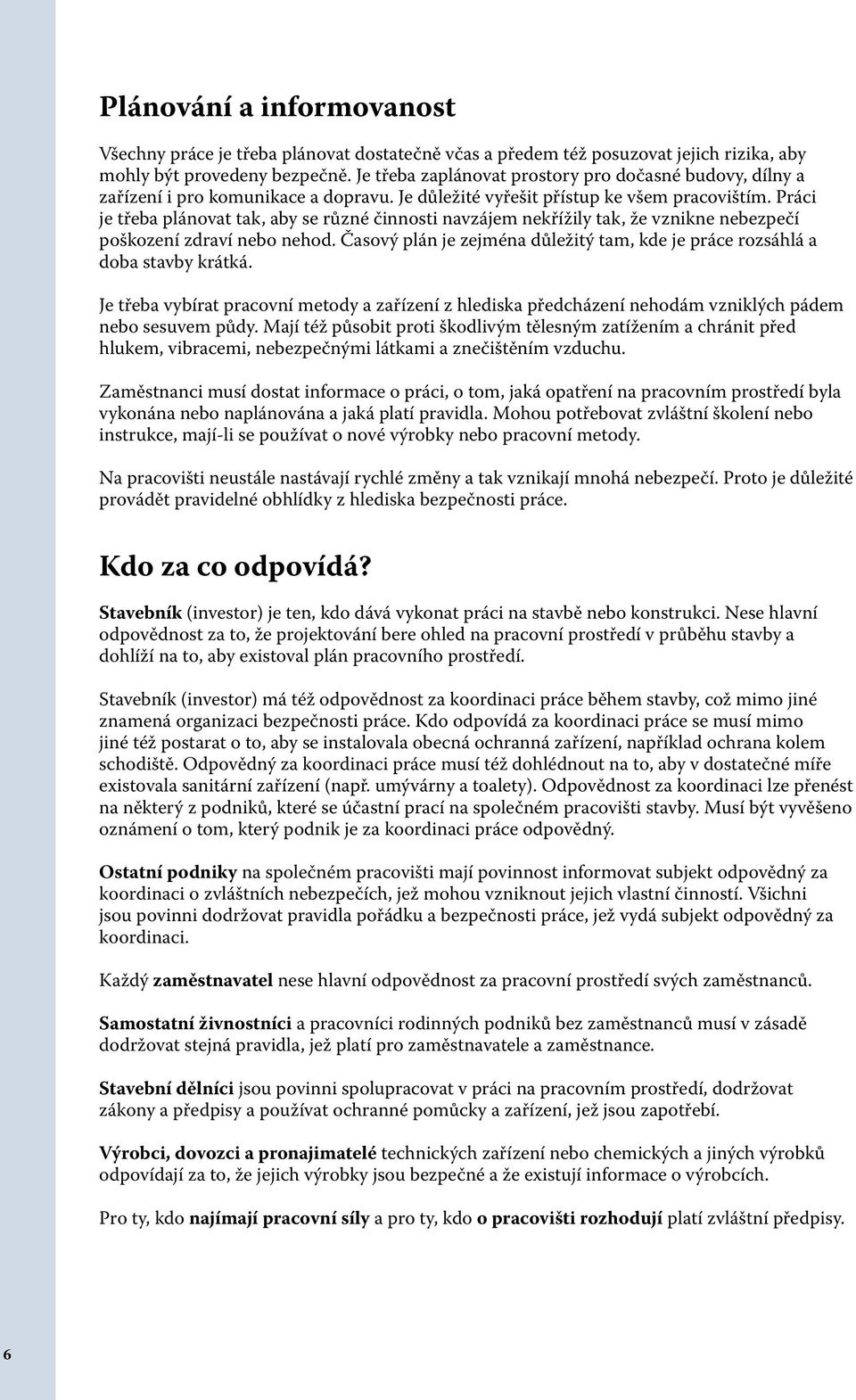 Práci je třeba plánovat tak, aby se různé činnosti navzájem nekřížily tak, že vznikne nebezpečí poškození zdraví nebo nehod.