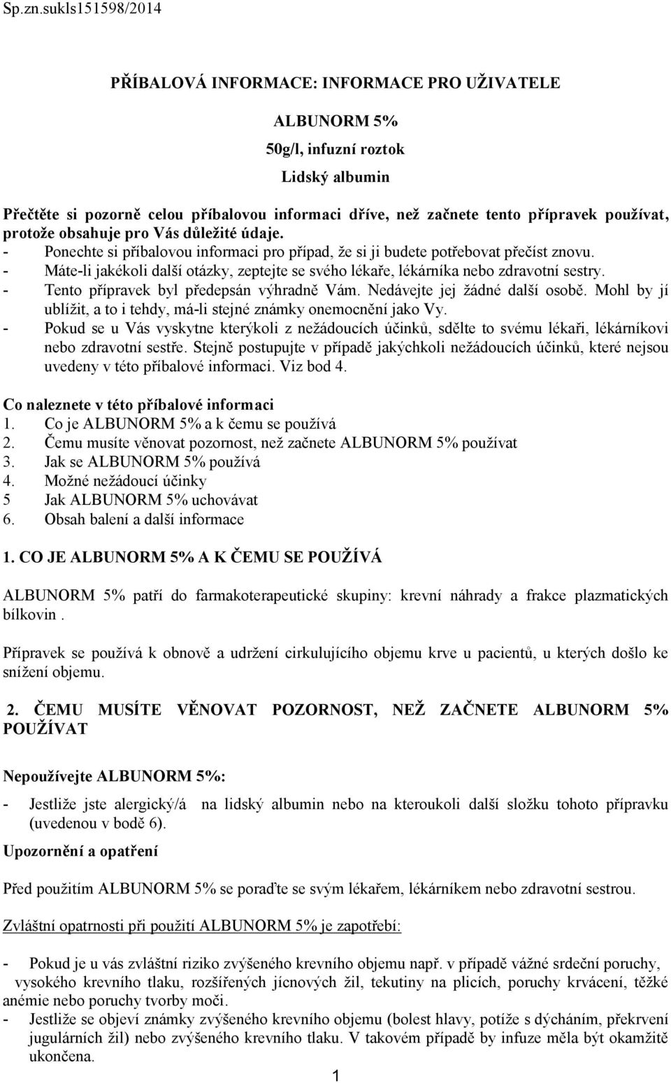 používat, protože obsahuje pro Vás důležité údaje. - Ponechte si příbalovou informaci pro případ, že si ji budete potřebovat přečíst znovu.