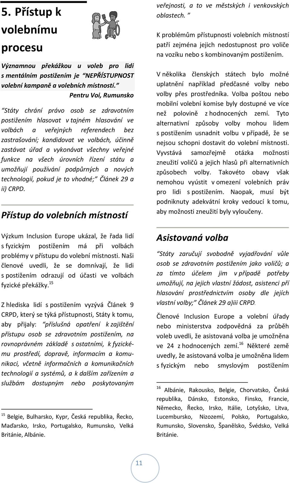 vykonávat všechny veřejné funkce na všech úrovních řízení státu a umožňují používání podpůrných a nových technologií, pokud je to vhodné; Článek 29 a ii) CRPD.