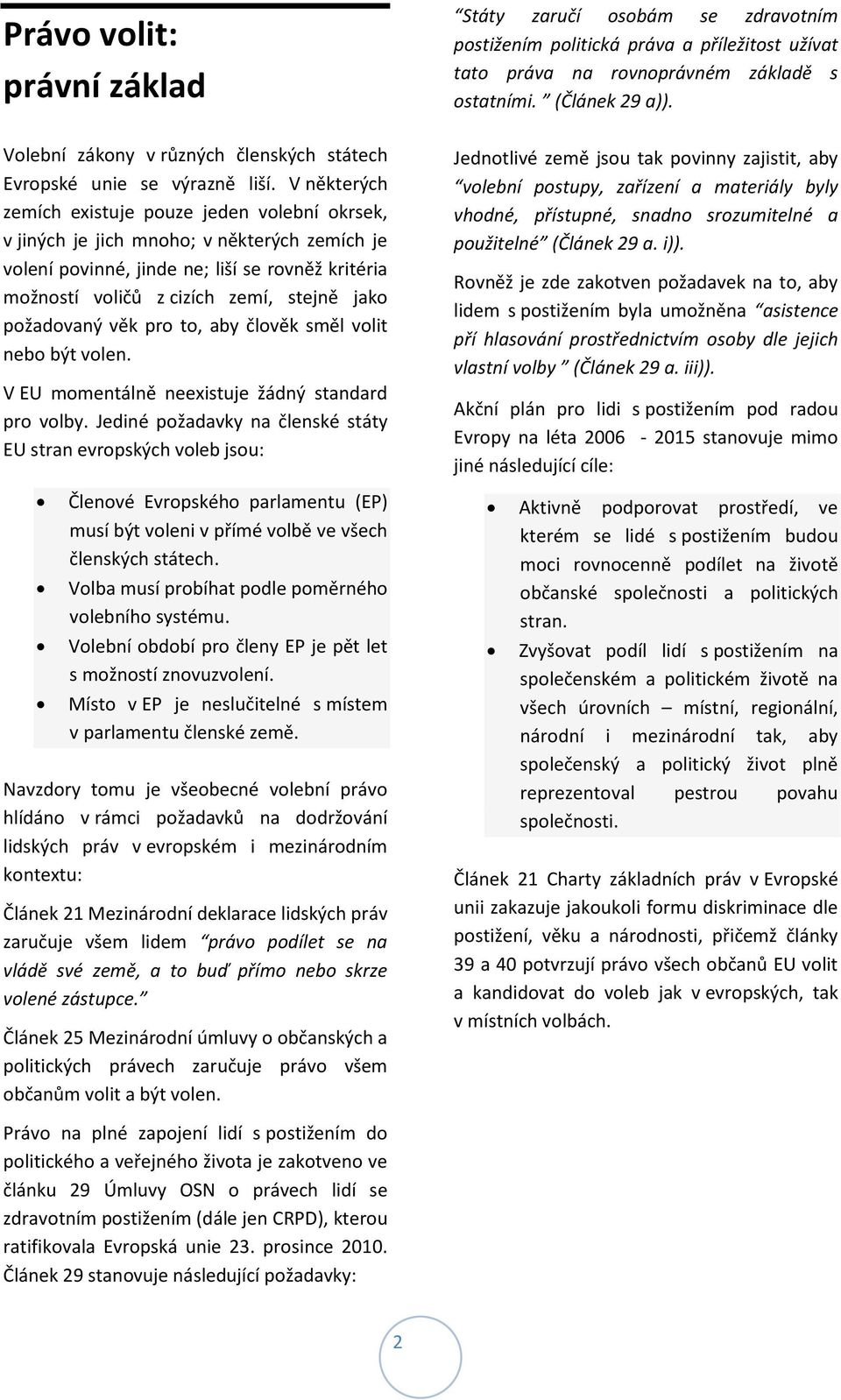 V některých zemích existuje pouze jeden volební okrsek, v jiných je jich mnoho; v některých zemích je volení povinné, jinde ne; liší se rovněž kritéria možností voličů z cizích zemí, stejně jako