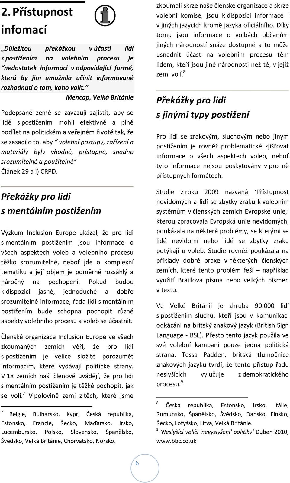 Mencap, Velká Británie Podepsané země se zavazují zajistit, aby se lidé s postižením mohli efektivně a plně podílet na politickém a veřejném životě tak, že se zasadí o to, aby volební postupy,