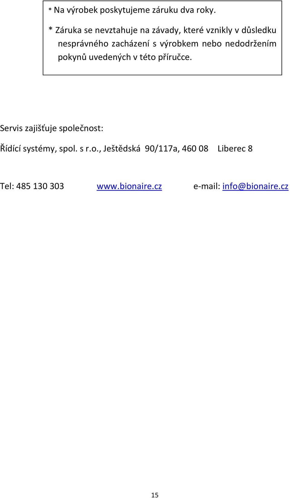 výrobkem nebo nedodržením pokynů uvedených v této příručce.
