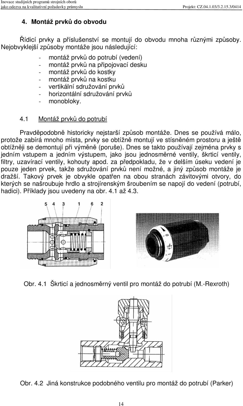 horizontální sdružování prvk - monobloky. 4.1 Montáž prvk do potrubí Pravdpodobn historicky nejstarší zpsob montáže.