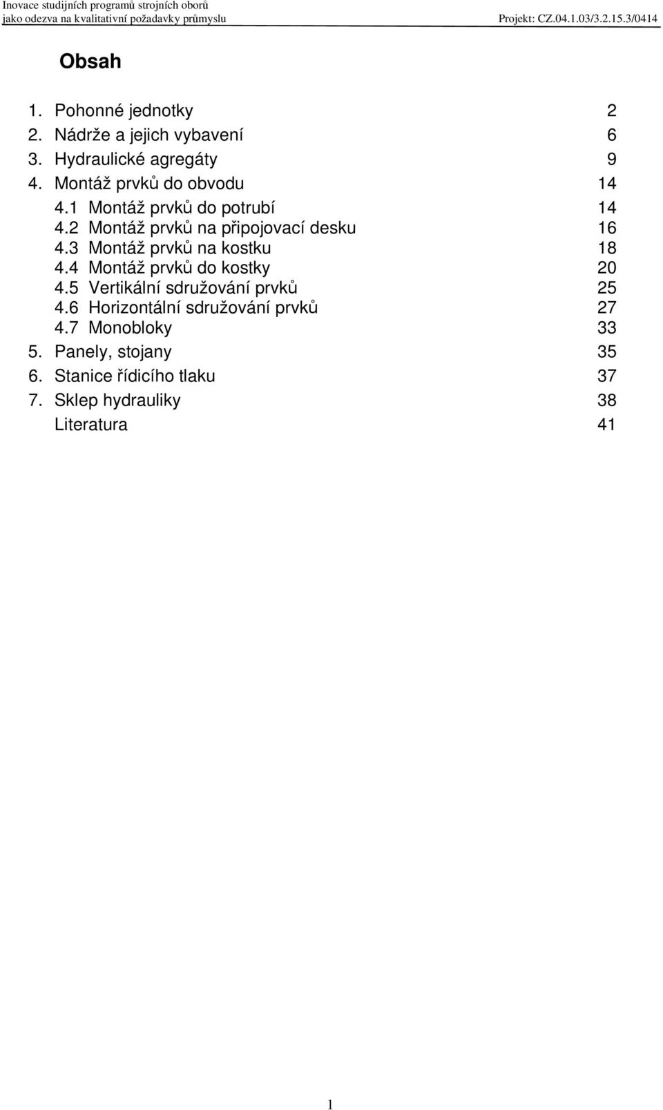 3 Montáž prvk na kostku 18 4.4 Montáž prvk do kostky 20 4.5 Vertikální sdružování prvk 25 4.