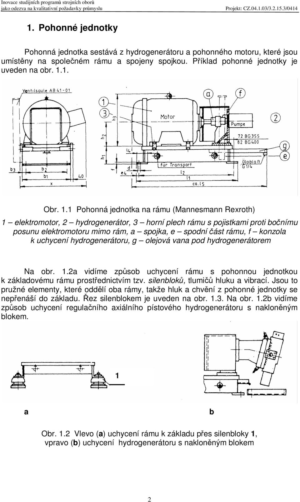 1 Pohonná jednotka na rámu (Mannesmann Rexroth) 1 elektromotor, 2 hydrogenerátor, 3 horní plech rámu s pojistkami proti bonímu posunu elektromotoru mimo rám, a spojka, e spodní ást rámu, f konzola k