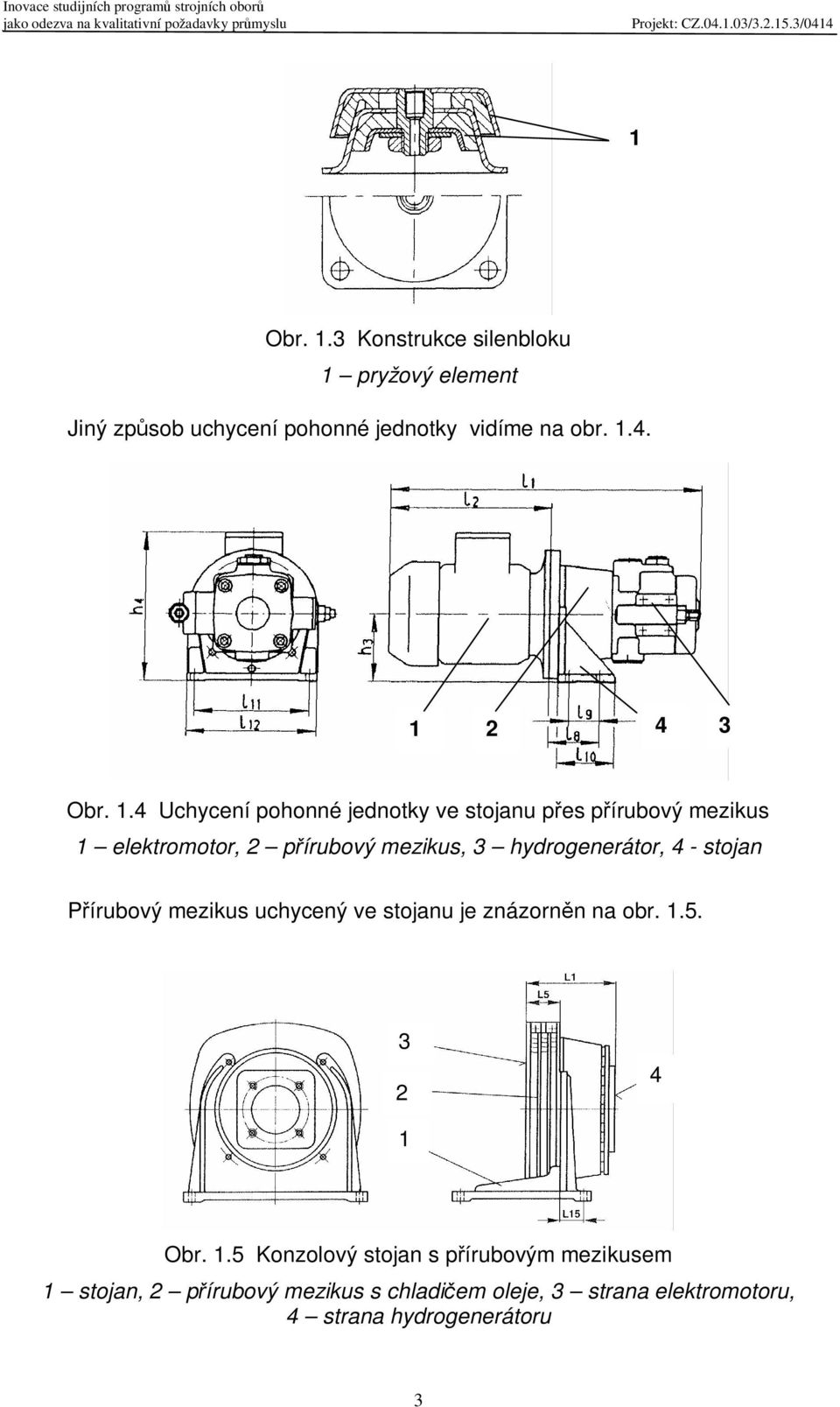 4 Uchycení pohonné jednotky ve stojanu pes pírubový mezikus 1 elektromotor, 2 pírubový mezikus, 3 hydrogenerátor, 4