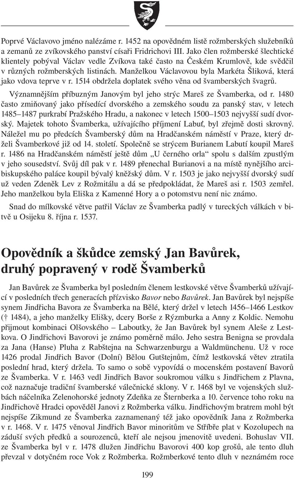 Manželkou Václavovou byla Markéta Šliková, která jako vdova teprve v r. 1514 obdržela doplatek svého věna od švamberských švagrů.