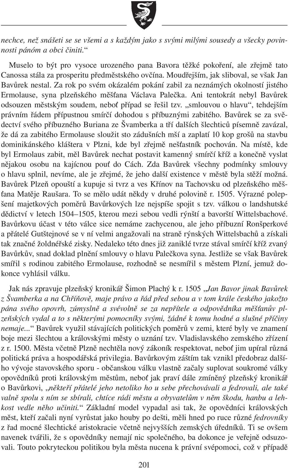 Za rok po svém okázalém pokání zabil za neznámých okolností jistého Ermolause, syna plzeňského měšťana Václava Palečka. Ani tentokrát nebyl Bavůrek odsouzen městským soudem, neboť případ se řešil tzv.