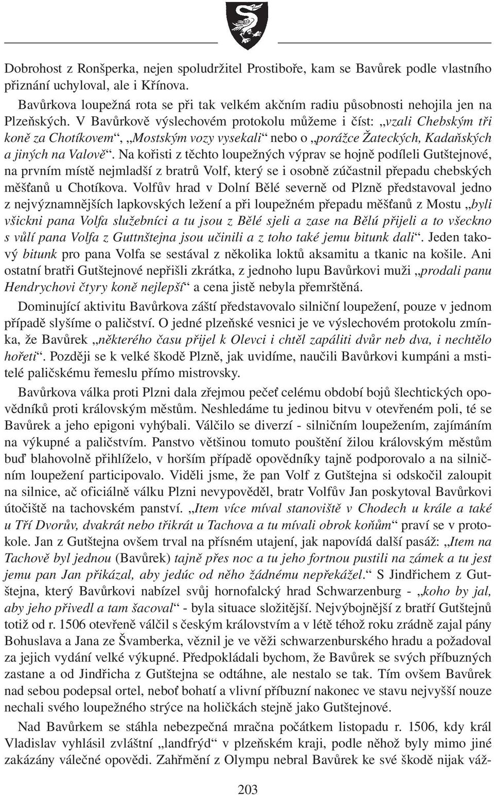 V Bavůrkově výslechovém protokolu můžeme i číst: vzali Chebským tři koně za Chotíkovem, Mostským vozy vysekali nebo o porážce Žateckých, Kadaňských a jiných na Valově.