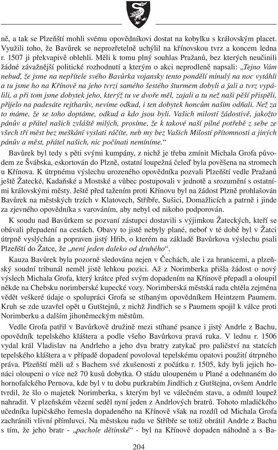 pondělí minulý na noc vytáhli a tu jsme ho na Křínově na jeho tvrzi samého šestého šturmem dobyli a jali a tvrz vypálili, a při tom jsme dobytek jeho, kterýž tu ve dvoře měl, zajali a tu než naši