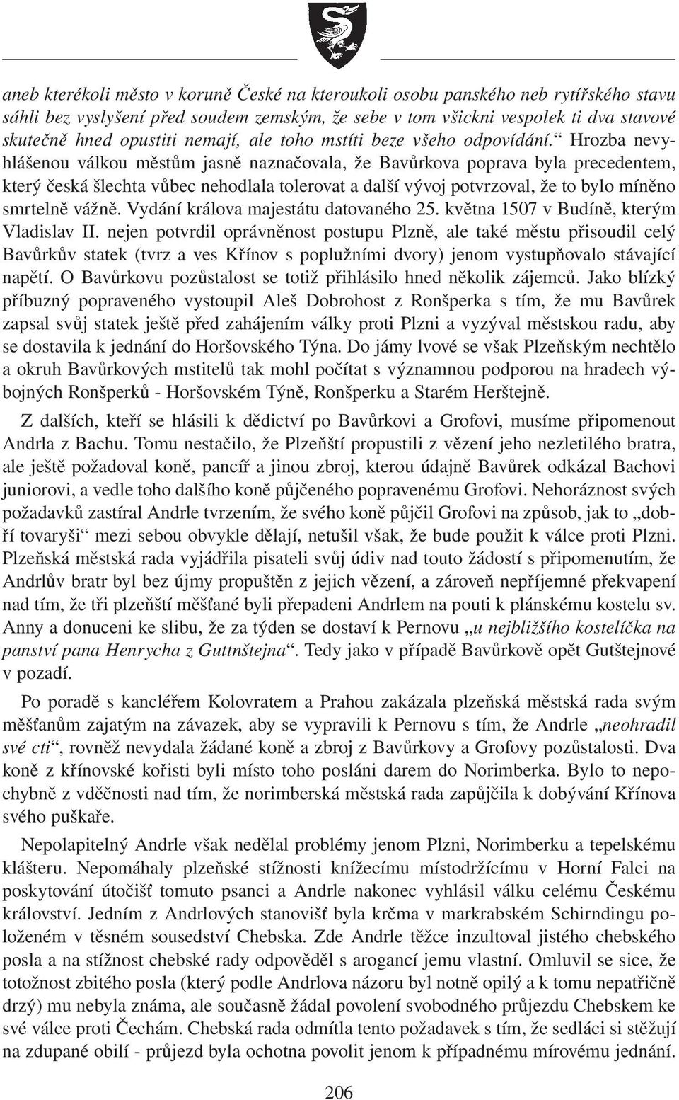 Hrozba nevyhlášenou válkou městům jasně naznačovala, že Bavůrkova poprava byla precedentem, který česká šlechta vůbec nehodlala tolerovat a další vývoj potvrzoval, že to bylo míněno smrtelně vážně.