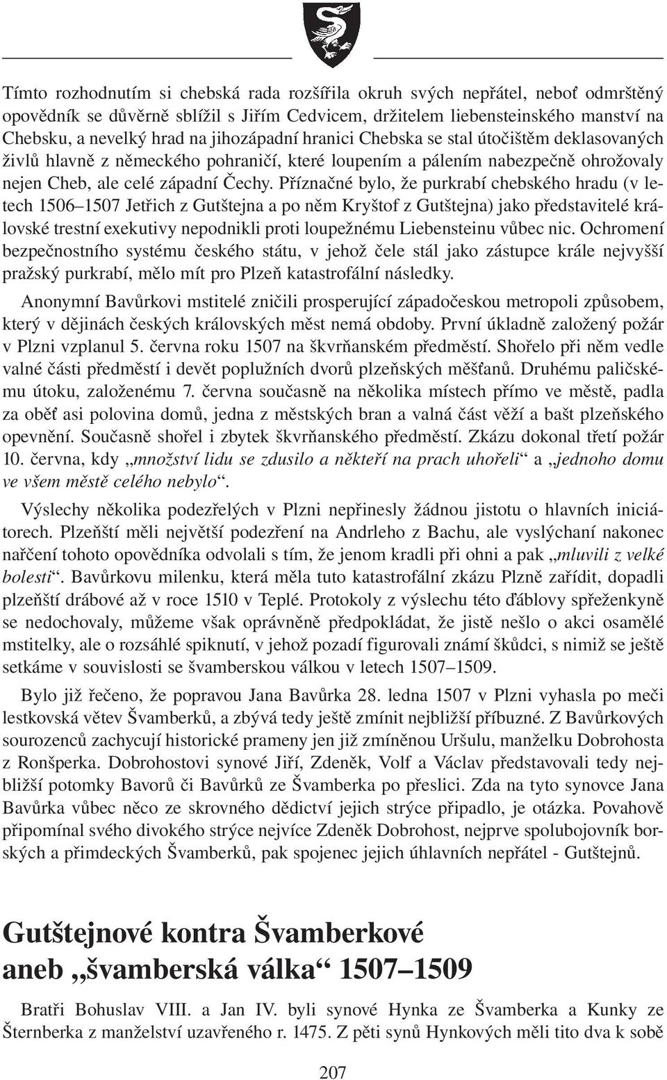 Příznačné bylo, že purkrabí chebského hradu (v letech 1506 1507 Jetřich z Gutštejna a po něm Kryštof z Gutštejna) jako představitelé královské trestní exekutivy nepodnikli proti loupežnému