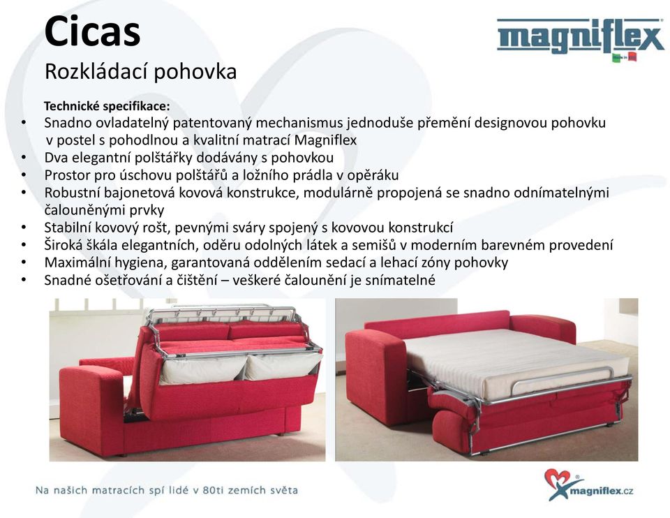 se snadno odnímatelnými čalouněnými prvky Stabilní kovový rošt, pevnými sváry spojený s kovovou konstrukcí Široká škála elegantních, oděru odolných látek a