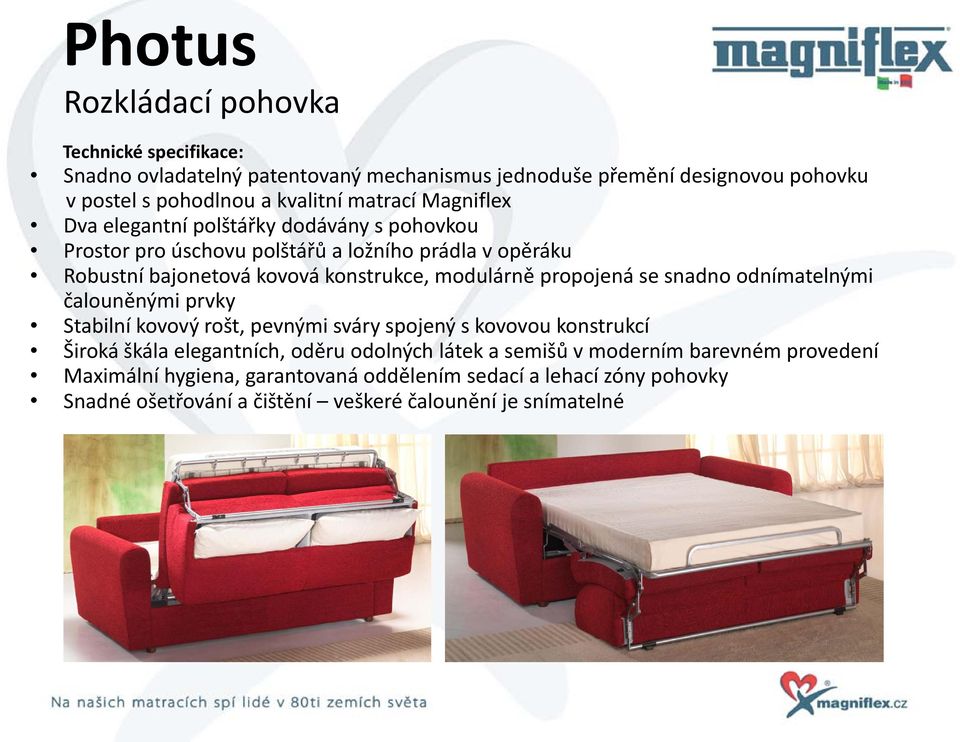 se snadno odnímatelnými čalouněnými prvky Stabilní kovový rošt, pevnými sváry spojený s kovovou konstrukcí Široká škála elegantních, oděru odolných látek a
