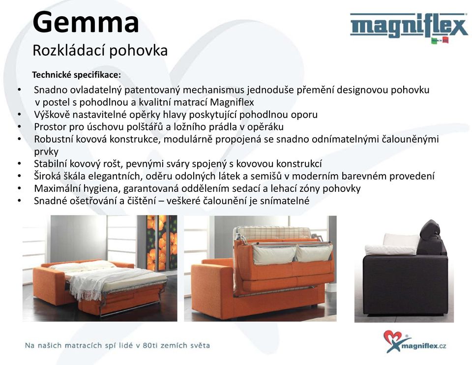 propojená se snadno odnímatelnými čalouněnými prvky Stabilní kovový rošt, pevnými sváry spojený s kovovou konstrukcí Široká škála elegantních, oděru odolných