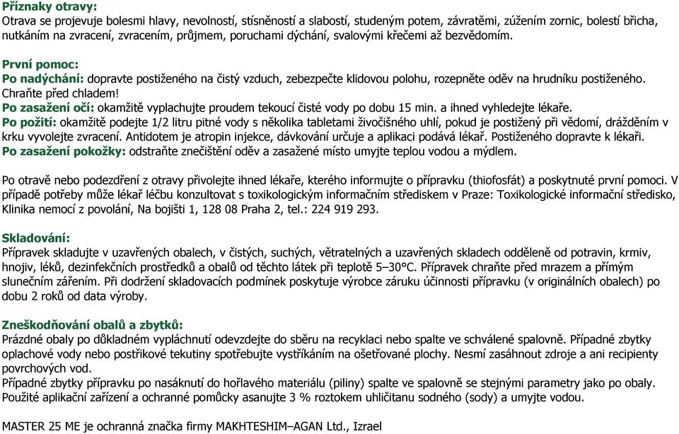 Po zasažení očí: okamžitě vyplachujte proudem tekoucí čisté vody po dobu 15 min. a ihned vyhledejte lékaře.