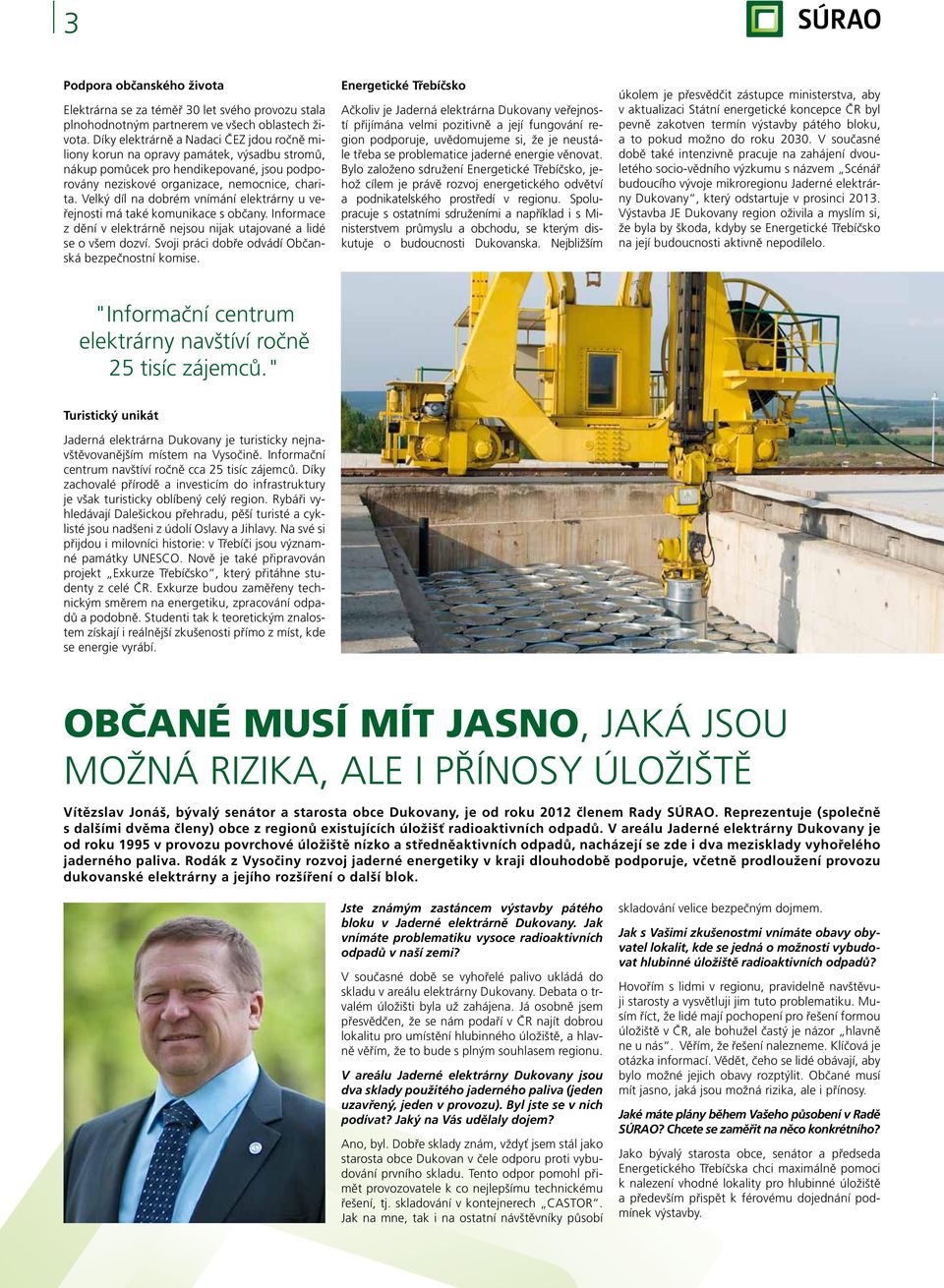 Velký díl na dobrém vnímání elektrárny u veřejnosti má také komunikace s občany. Informace z dění v elektrárně nejsou nijak utajované a lidé se o všem dozví.