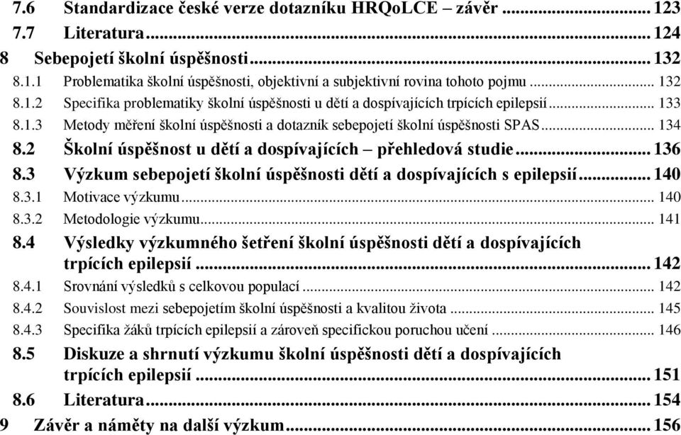 2 Školní úspěšnost u dětí a dospívajících přehledová studie... 136 8.3 Výzkum sebepojetí školní úspěšnosti dětí a dospívajících s epilepsií... 140 8.3.1 Motivace výzkumu... 140 8.3.2 Metodologie výzkumu.