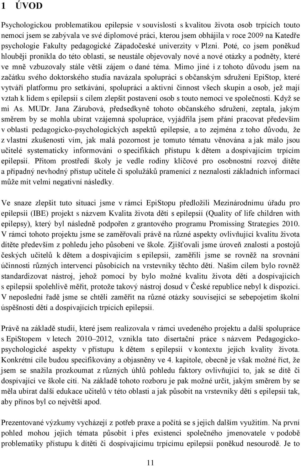 Poté, co jsem poněkud hlouběji pronikla do této oblasti, se neustále objevovaly nové a nové otázky a podněty, které ve mně vzbuzovaly stále větší zájem o dané téma.