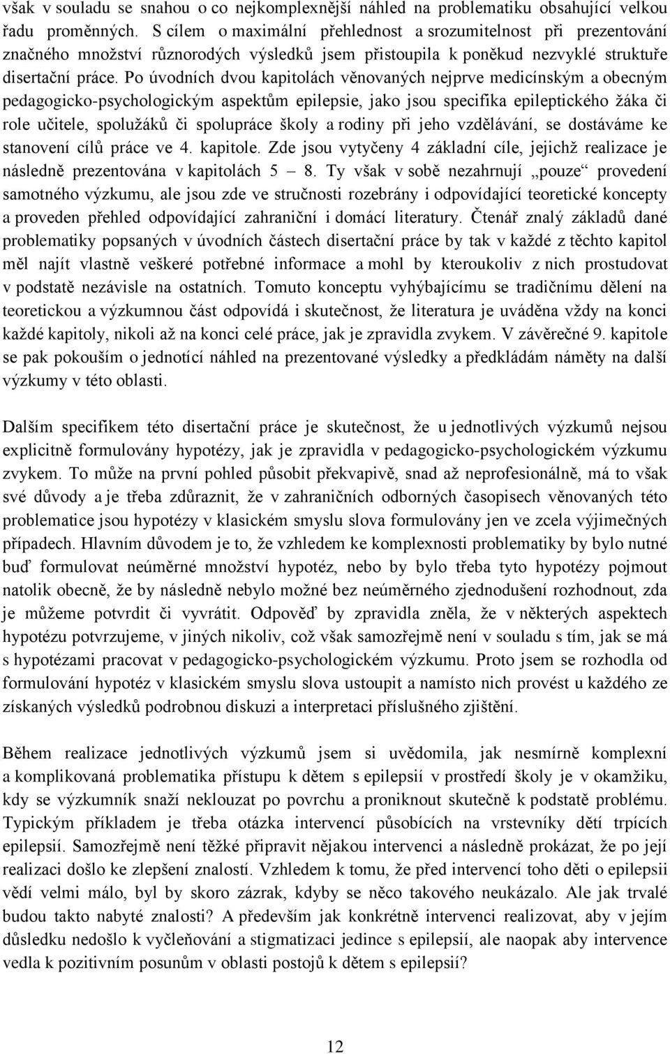 Po úvodních dvou kapitolách věnovaných nejprve medicínským a obecným pedagogicko-psychologickým aspektům epilepsie, jako jsou specifika epileptického žáka či role učitele, spolužáků či spolupráce