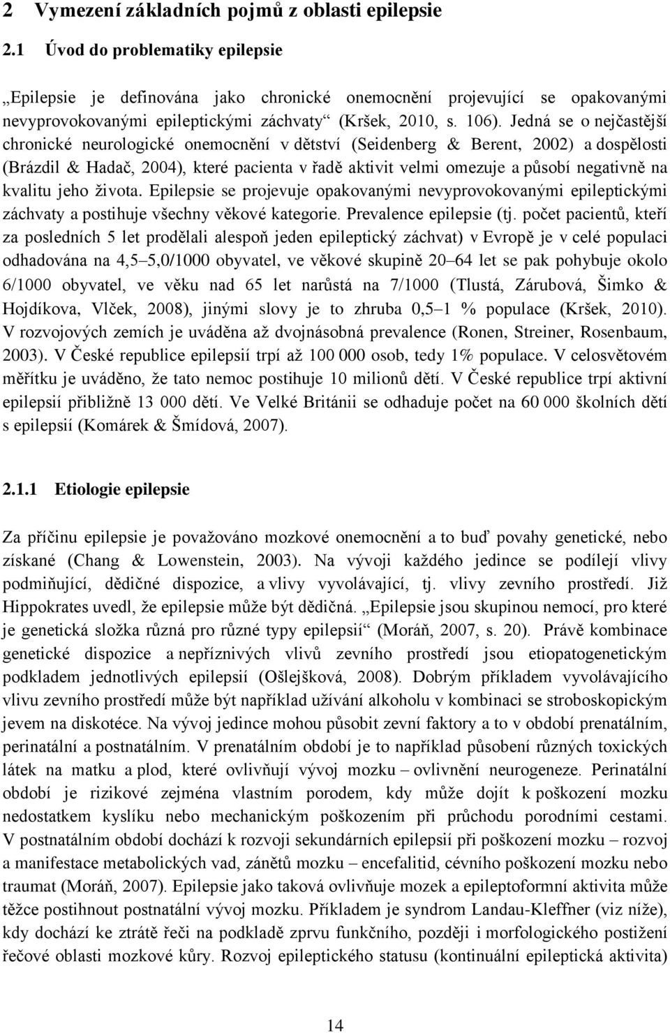 Jedná se o nejčastější chronické neurologické onemocnění v dětství (Seidenberg & Berent, 2002) a dospělosti (Brázdil & Hadač, 2004), které pacienta v řadě aktivit velmi omezuje a působí negativně na