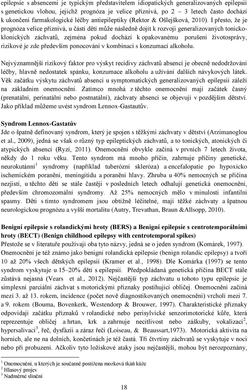 I přesto, že je prognóza velice příznivá, u části dětí může následně dojít k rozvoji generalizovaných tonickoklonických záchvatů, zejména pokud dochází k opakovanému porušení životosprávy, rizikové