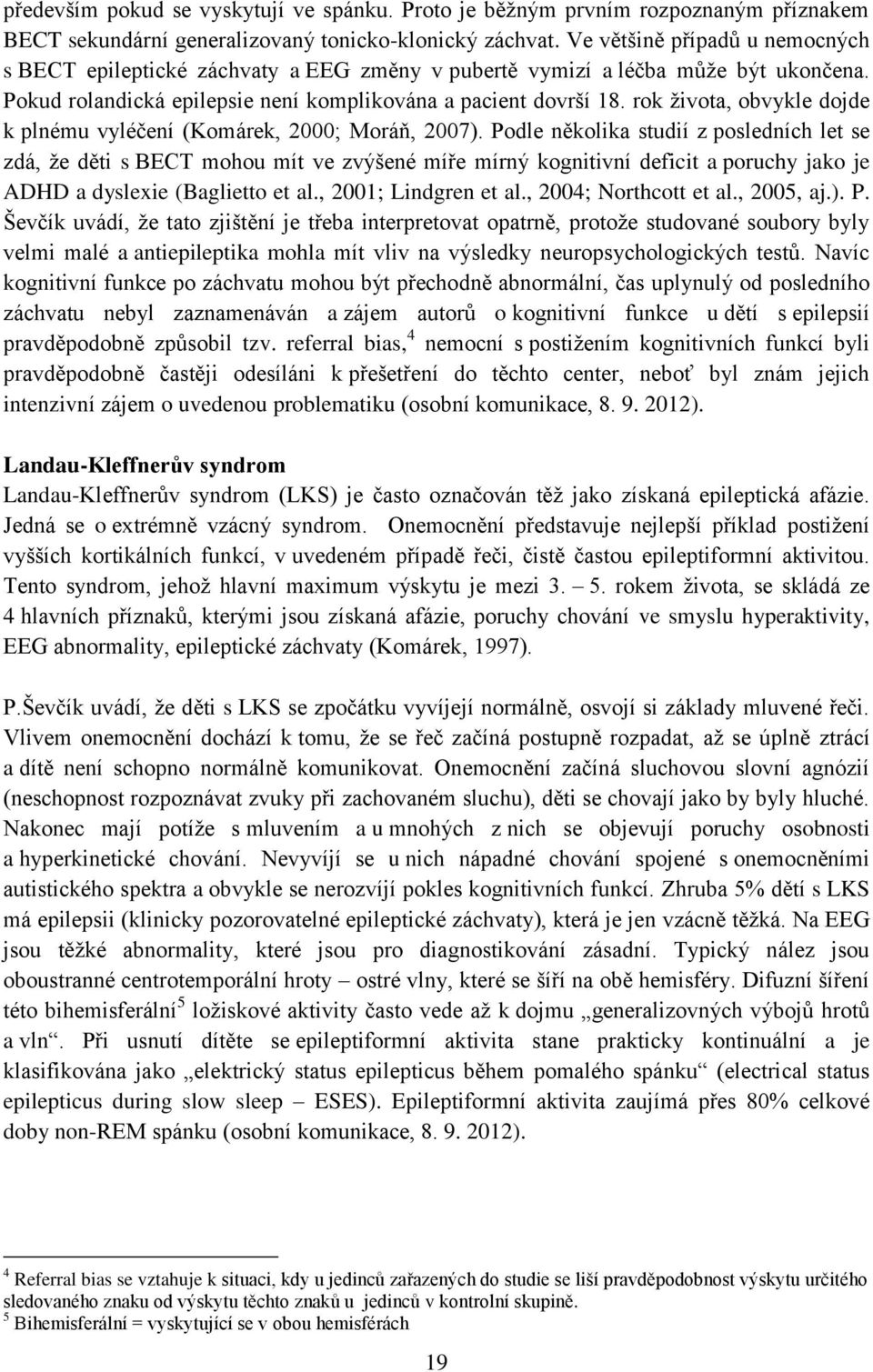 rok života, obvykle dojde k plnému vyléčení (Komárek, 2000; Moráň, 2007).