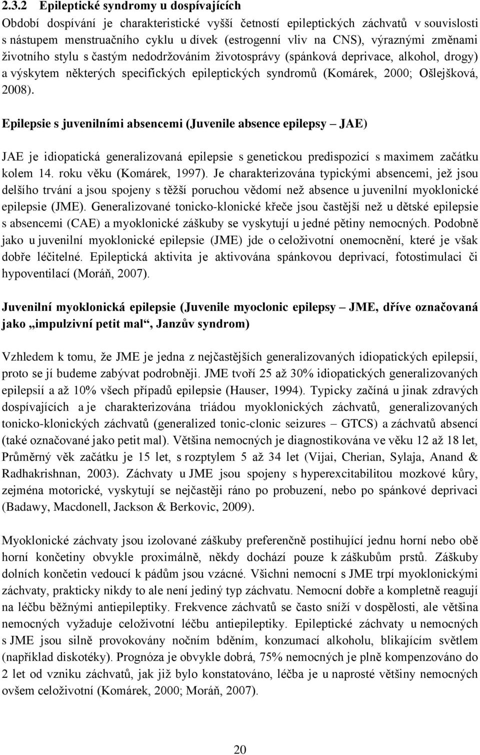 Epilepsie s juvenilními absencemi (Juvenile absence epilepsy JAE) JAE je idiopatická generalizovaná epilepsie s genetickou predispozicí s maximem začátku kolem 14. roku věku (Komárek, 1997).