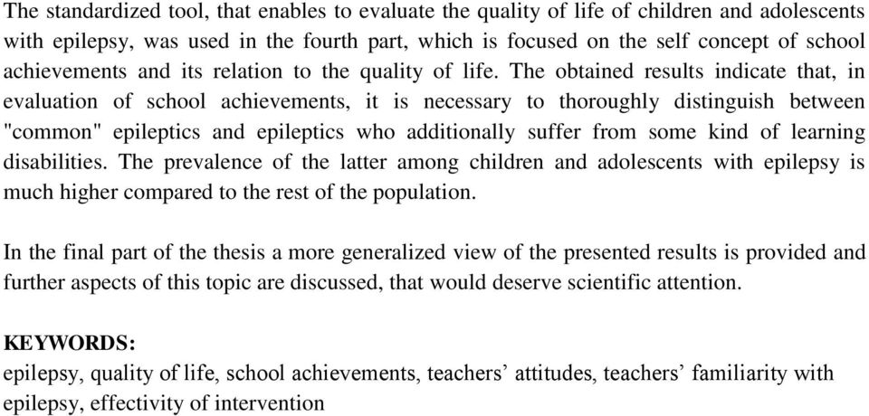 The obtained results indicate that, in evaluation of school achievements, it is necessary to thoroughly distinguish between "common" epileptics and epileptics who additionally suffer from some kind