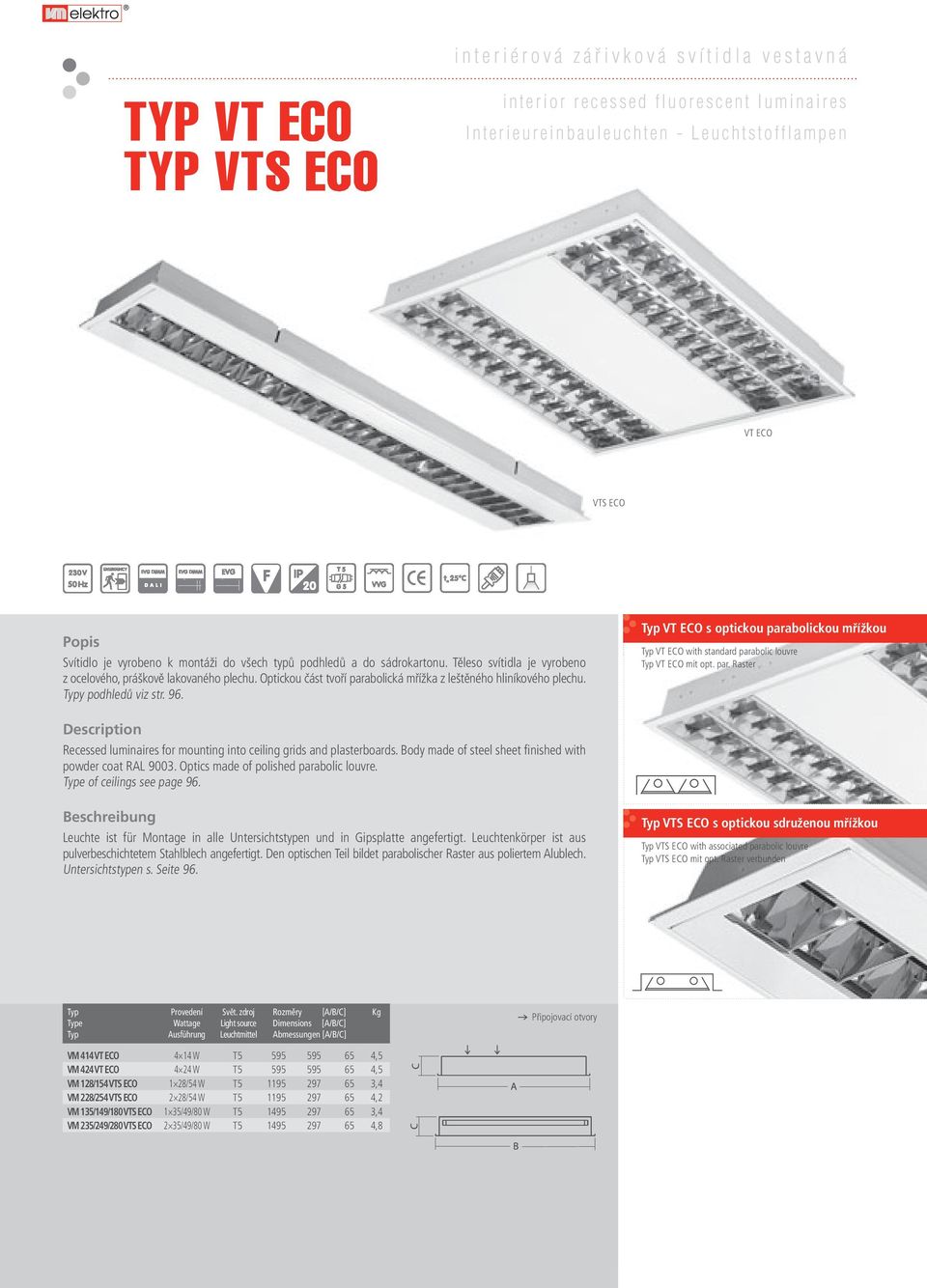 96. VT ECO s optickou parabolickou mřížkou VT ECO with standard parabolic louvre VT ECO mit opt. par. Raster Recessed luminaires for mounting into ceiling grids and plasterboards.