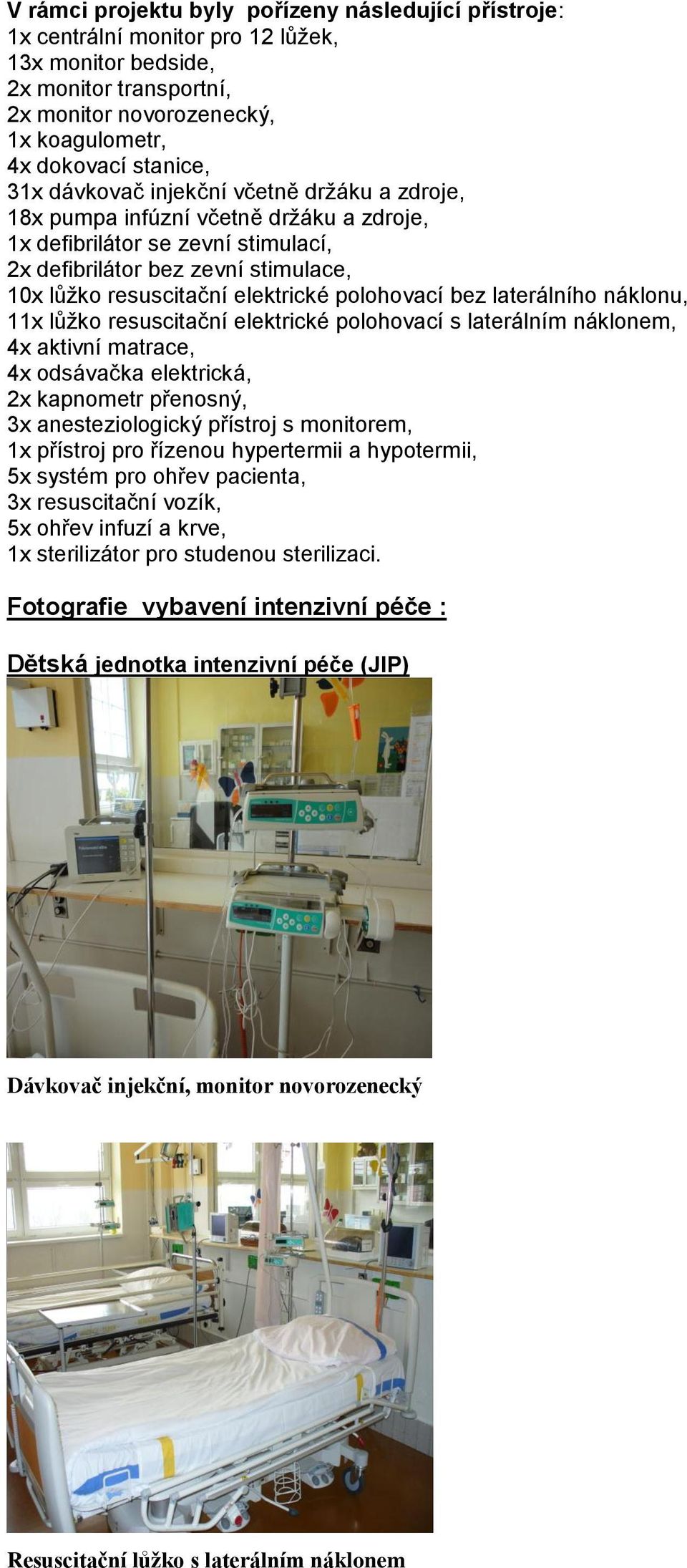 polohovací bez laterálního náklonu, 11x lůžko resuscitační elektrické polohovací s laterálním náklonem, 4x aktivní matrace, 4x odsávačka elektrická, 2x kapnometr přenosný, 3x anesteziologický