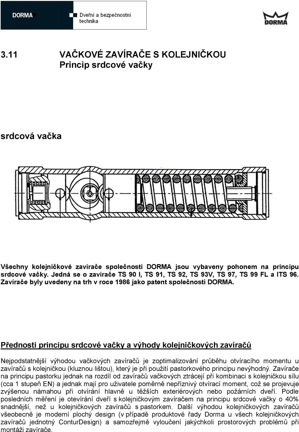 Přednosti principu srdcové vačky a výhody kolejničkových zavíračů Nejpodstatnější výhodou vačkových zavíračů je zoptimalizování průběhu otvíracího momentu u zavíračů s kolejničkou (kluznou lištou),