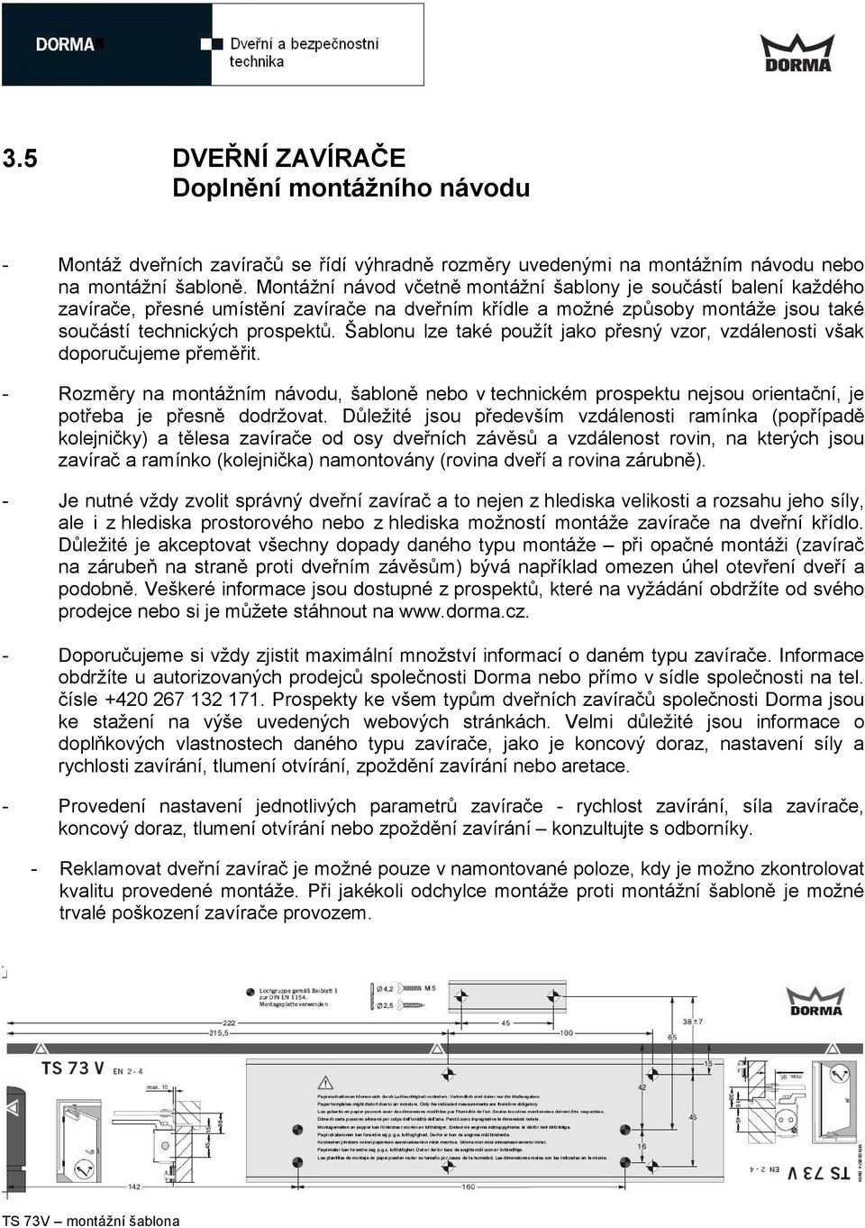 Šablonu lze také použít jako přesný vzor, vzdálenosti však doporučujeme přeměřit. Rozměry na montážním návodu, šabloně nebo v technickém prospektu nejsou orientační, je potřeba je přesně dodržovat.